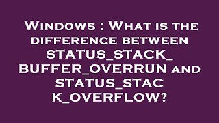 Windows  What is the difference between STATUSSTACKBUFFEROVERRUN and STATUSSTACKOVERFLOW [upl. by Ainod346]