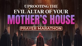 Uprooting The Evil Altar Of Your Mothers House Prayer Marathon [upl. by Atse831]