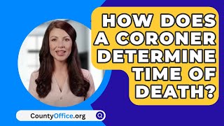 How Does A Coroner Determine Time Of Death  CountyOfficeorg [upl. by Mell268]