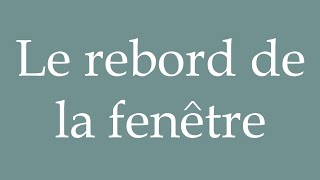 How to Pronounce Le rebord de la fenêtre The windowsill Correctly in French [upl. by Dulla]