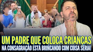 UM PADRE QUE COLOCA CR1ANÇAS NO MOMENTO DA CONSAGRAÇÃO ESTÁ BRINCANDO COM COISA SÉRIA [upl. by Zoe267]