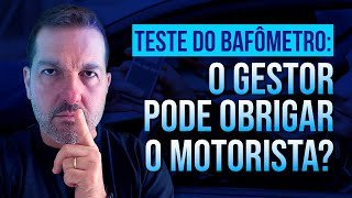 O Gestor de Frota Pode Obrigar o Motorista a Fazer o Teste do BafÃ´metro [upl. by Mehetabel799]