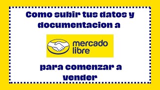 Como subir tu documentacion e ingresar tus datos a Mercado Libre para comenzar a vender [upl. by Sandler]