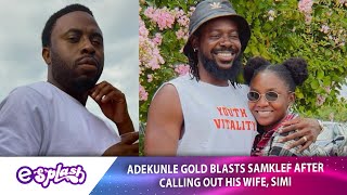 Adekunle Gold Blasts Samklef After Calling Out His Wife Simi SEE VIDEO [upl. by Munafo]