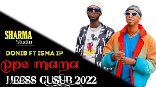 ISMA IP FT DONI PPE MAAMA HEESS CUSUB 2022 [upl. by Anatnahs]