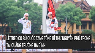 Lễ treo cờ rủ Quốc tang Tổng Bí thư Nguyễn Phú Trọng tại quảng trường Ba Đình [upl. by Mahgirb820]