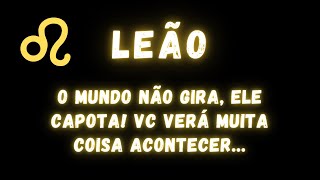 LEÃO♌ O MUNDO NÃO GIRA ELE CAPOTA VC VERÁ MUITA COISA ACONTECER 🤭🔥 [upl. by Vinaya]