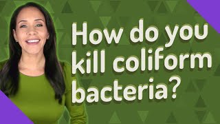 How do you kill coliform bacteria [upl. by Hillinck]