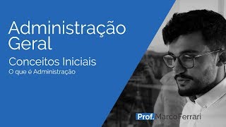 Administração Geral  Conceitos Iniciais  O que é Administração [upl. by Amir]