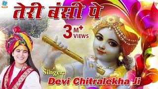 Teri Bansi Pe तेरी बंसी पे Beautiful Krishna Bhajan 2016 Devi Chitralekha Ji [upl. by Liman]