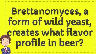 Brettanomyces a form of wild yeast creates what flavor profile in beer [upl. by Yuh867]