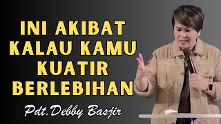 Ini Akibat Kalau Kuatir Berlebihan PdtDebby Basjir [upl. by Gram]