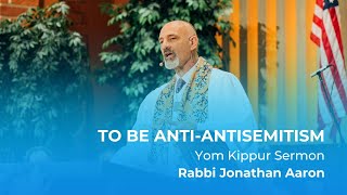 Rabbi Jonathan Aaron To be AntiAntisemitism Yom Kippur Sermon [upl. by Huxley983]