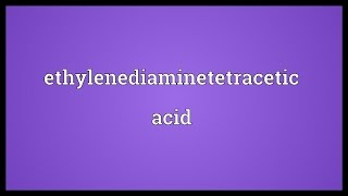 Ethylenediaminetetracetic acid Meaning [upl. by Kafka35]