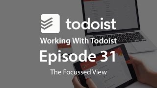 Working With Todoist Ep 31  The Focussed View [upl. by Kraska]