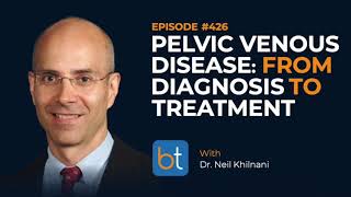 Managing Pelvic Venous Disease From Diagnosis to Treatment w Dr Neil Khilnani  BackTable Ep 426 [upl. by Rieth]