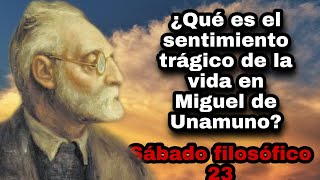 ¿Qué es el sentimiento trágico de la vida en Miguel de Unamuno Sábado filosófico 23 [upl. by Ellinger60]