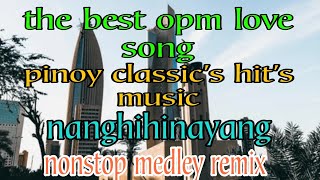 THE BEST OPM LOVE SONG  PINOY CLASSICS HITS MUSIC  NANGHIHINAYANG nonstopmedleyremix [upl. by Haelhsa]