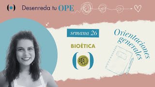 Semana26 Bioética Orientaciones Generales Desenreda tu OPE [upl. by Eecal]