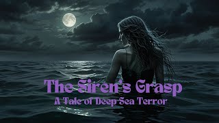 The Sirens Grasp A Tale of DeepSea Terror [upl. by Rehpotsirhc783]