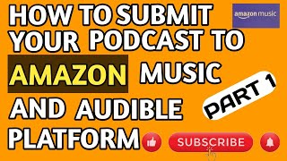 Part 1  How to Submit Your Podcast to Amazon Music and Audible Platform [upl. by Eelirol]