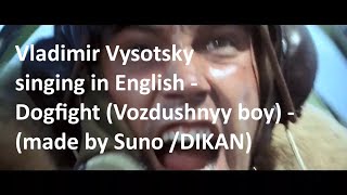 Vladimir Vysotsky singing in English  Dogfight Vozdushnyy boy  made by Suno DIKAN [upl. by Victor523]