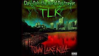 TLK Town Lake Killa  ClayDoh the World Destroyer [upl. by Angela497]