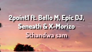 2point1 ft Bello M Epic DJ Seneath amp XMorizo  Sthandwa Sam Lyrics [upl. by Kliment]