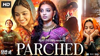 Parched Full Movie In Hindi  Radhika Apte  Surveen Chawla  Adil Hussain  Review amp Facts HD [upl. by Teirrah473]