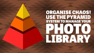 Organise Chaos Use the Pyramid System to Manage Your Photo Library [upl. by Otrebmuh140]