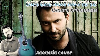 Cesare Cremonini ORA CHE NON HO PIÙ TE Cover Acustica [upl. by Aramas]