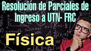 Resolución de Examen de Física  Ingreso a UTN FRC [upl. by Bainbrudge]