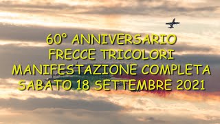 60° ANNIVERSARIO FRECCE TRICOLORI  Manifestazione completa di Sabato 180921 [upl. by Mcquillin]