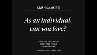 As an individual can you love  J Krishnamurti [upl. by Artemed142]