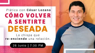 Cómo volver a sentirte deseada la chispa que reenciende una relación  Plática con César Lozano [upl. by Maibach]