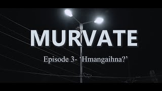 MURVATE episode 3  HMANGAIHNA [upl. by Noraha693]