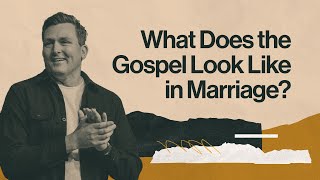 What Does the Gospel Look Like in Marriage [upl. by Chester]