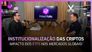 Institucionalização das Criptos Impacto dos ETFs nos Mercados Globais Cortes do Fintech Talks [upl. by Even823]