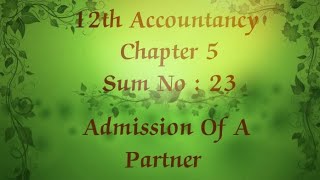 12th Accountancy chapter 5 Admission of a partner sum no 23 [upl. by Viradis]