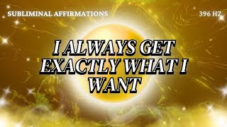 I Always Get Exactly What I Want  Subliminal Affirmations [upl. by Mayda]