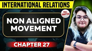 Non Aligned Movement FULL CHAPTER  International Relations Chapter 27  UPSC Preparation [upl. by Kcirtapnaes]