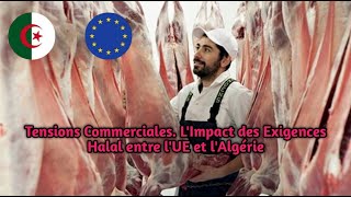 Tensions Commerciales LImpact des Exigences Halal entre lUE et lAlgérie [upl. by Worlock483]