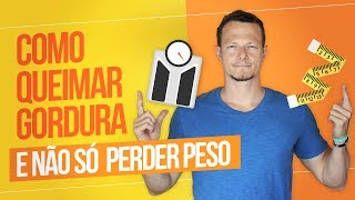 Como QUEIMAR Gordura e Não Só quotperder pesoquot [upl. by Avla]