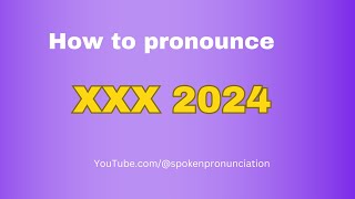 How to pronounce XXX 2024  Spoken Pronunciation [upl. by Nadabus596]