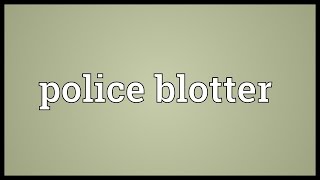 Police blotter Meaning [upl. by Dollie366]