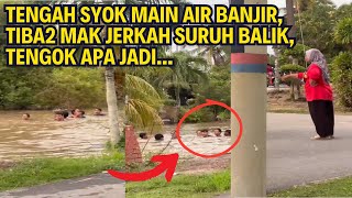 TENGAH SYOK MAIN AIR BANJIR TIBA2 MAK JERKAH SURUH BALIK TENGOK APA JADI [upl. by Oad]