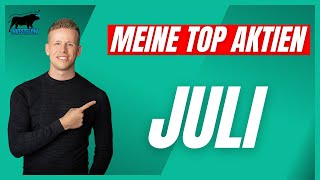 Meine TOP Aktien für den Monat Juli  Starke Wachstums Aktien amp Aktie mit viel Qualität [upl. by Eciryt170]