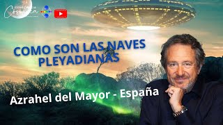 AZRAHEL DEL MAYOR CÓMO SON LAS NAVES PLEYADIANAS [upl. by Settle854]