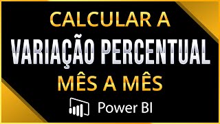 Como Calcular a VARIAÇÃO PERCENTUAL MÊS a MÊS no Power BI Saiba o Status do Faturamento da Empresa [upl. by Eicnahc204]