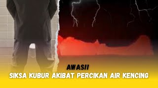 Awas Siksa Kubur Akibat Percikan Air Kencing [upl. by Abad]